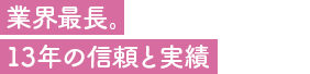 業界最長。13年の信頼と実績